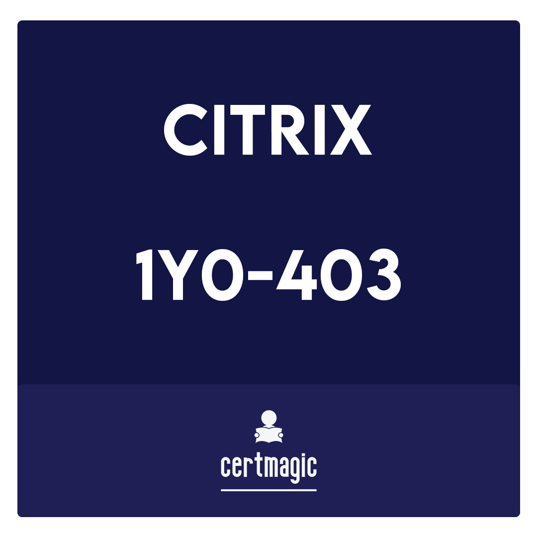 1Y0-403-Citrix Virtual Apps and Desktops 7 Assessment, Design and Advanced Configurations Exam